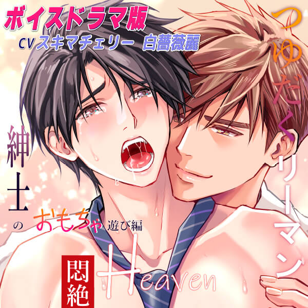 つゆだくリーマン悶絶Heaven-紳士のおもちゃ遊び編-【ボイスドラマ版】【出演声優：スキマチェリー 白薔薇麗】