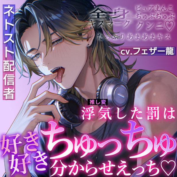 【ネトスト配信者】浮気（推し変）した罰は「好き好き」ちゅっちゅ分からせえっち　全身キスマーク＋ピュアまんこぢゅぷぢゅぷクンニ【出演声優：フェザー龍】