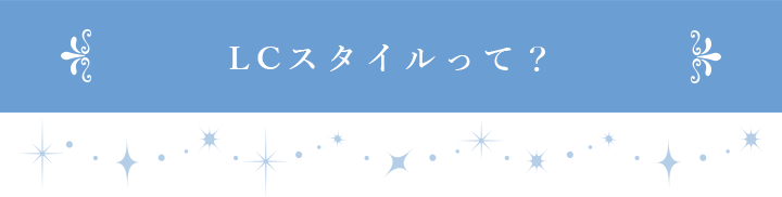 LCスタイルって?