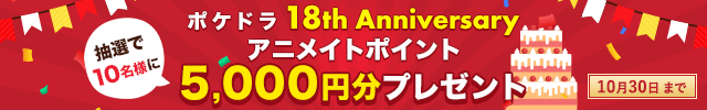 ポケドラ18周年記念!! アニメイトポイント5,000円分プレゼントキャンペーン
